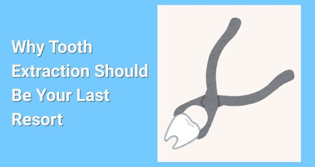 Why Tooth Extraction Should Be Your Last Resort