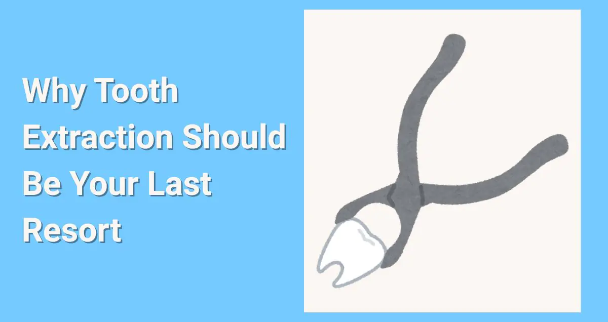 Why Tooth Extraction Should Be Your Last Resort