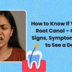How to Know If You Need a Root Canal – Common Signs, Symptoms & When to See a Dentist