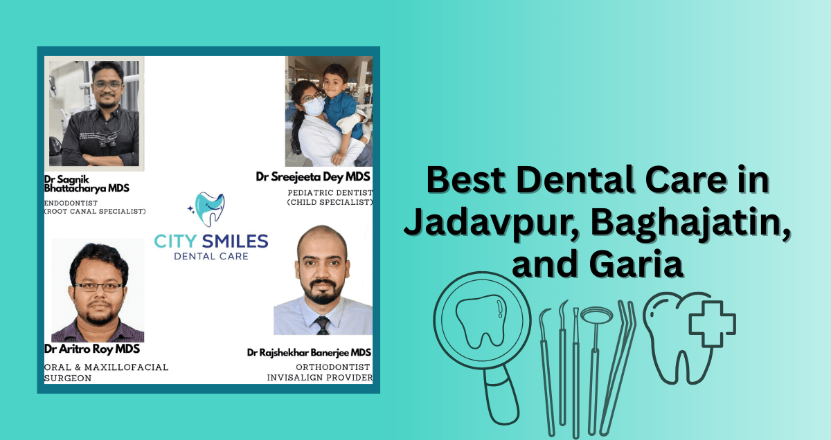 Best Dental Care in Jadavpur, Baghajatin, and Garia