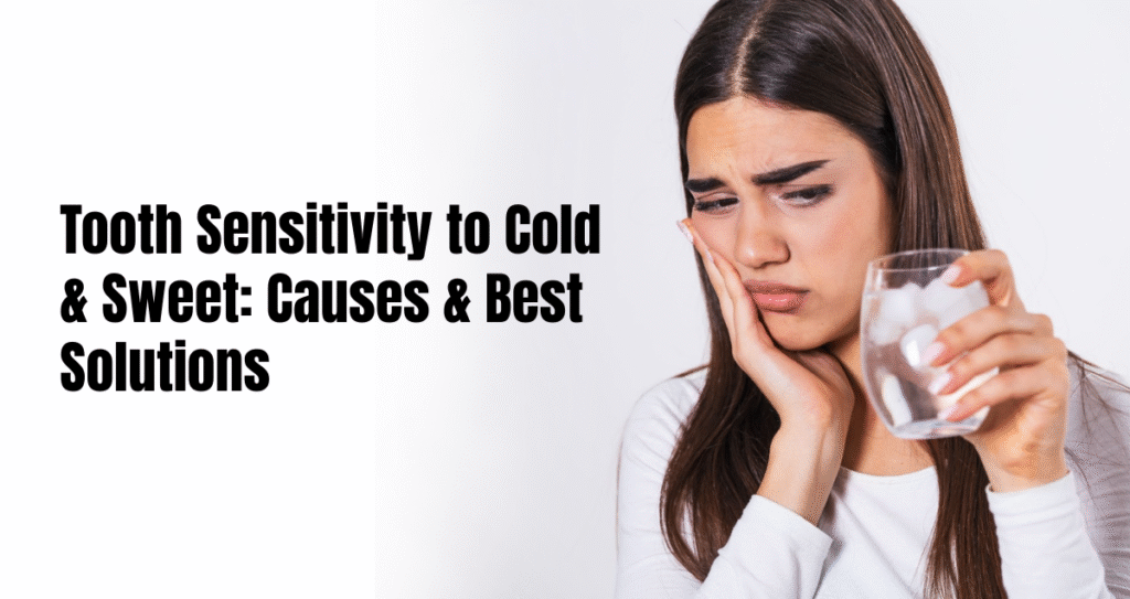 Tooth sensitivity to cold & sweet